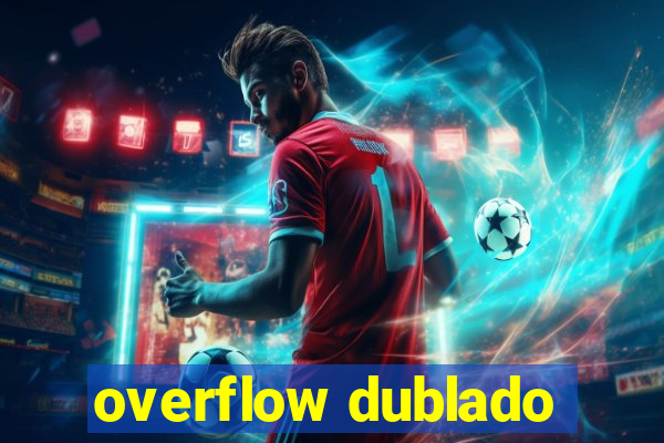 overflow dublado